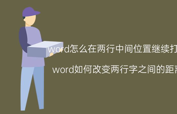 word怎么在两行中间位置继续打字 word如何改变两行字之间的距离？